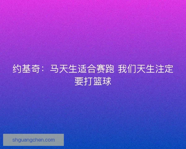 约基奇：马天生适合赛跑 我们天生注定要打篮球